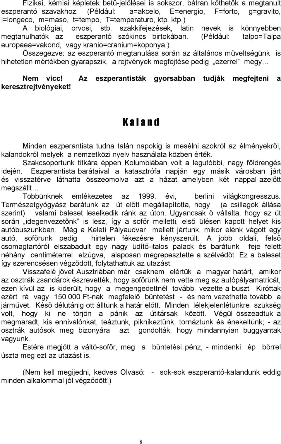 ) Összegezve: az eszperantó megtanulása során az általános műveltségünk is hihetetlen mértékben gyarapszik, a rejtvények megfejtése pedig ezerrel megy Nem vicc!