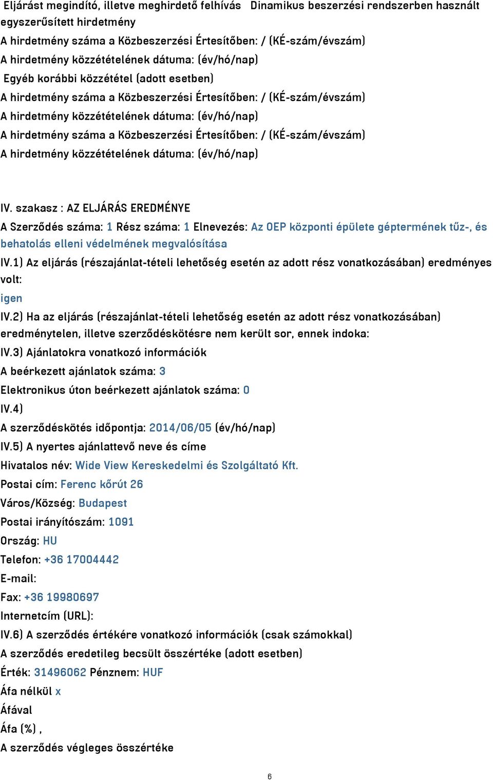 szakasz : AZ ELJÁRÁS EREDMÉNYE A Szerződés száma: 1 Rész száma: 1 Elnevezés: Az OEP központi épülete géptermének tűz-, és behatolás elleni védelmének megvalósítása IV.