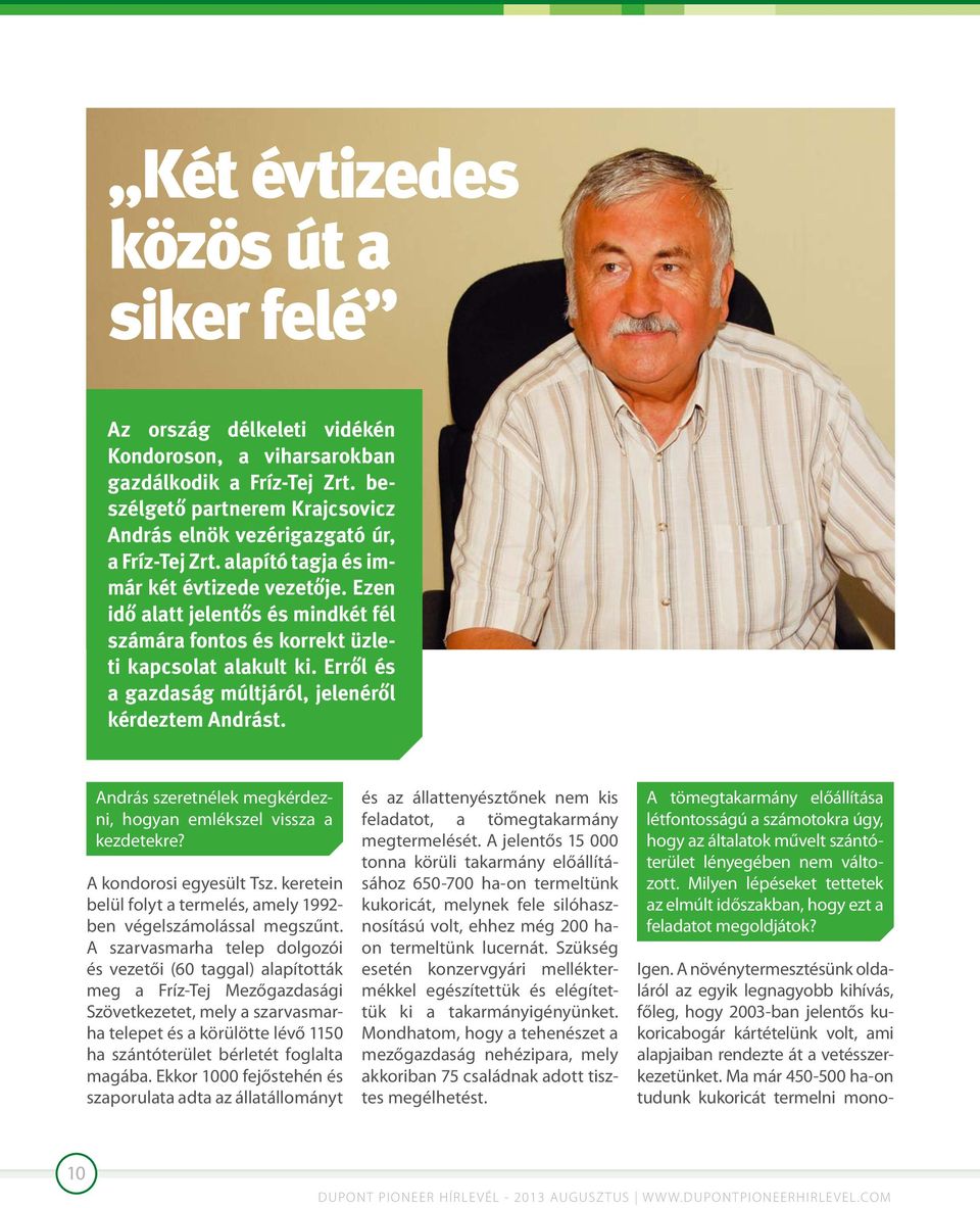 András szeretnélek megkérdezni, hogyan emlékszel vissza a kezdetekre? A kondorosi egyesült Tsz. keretein belül folyt a termelés, amely 1992- ben végelszámolással megszűnt.