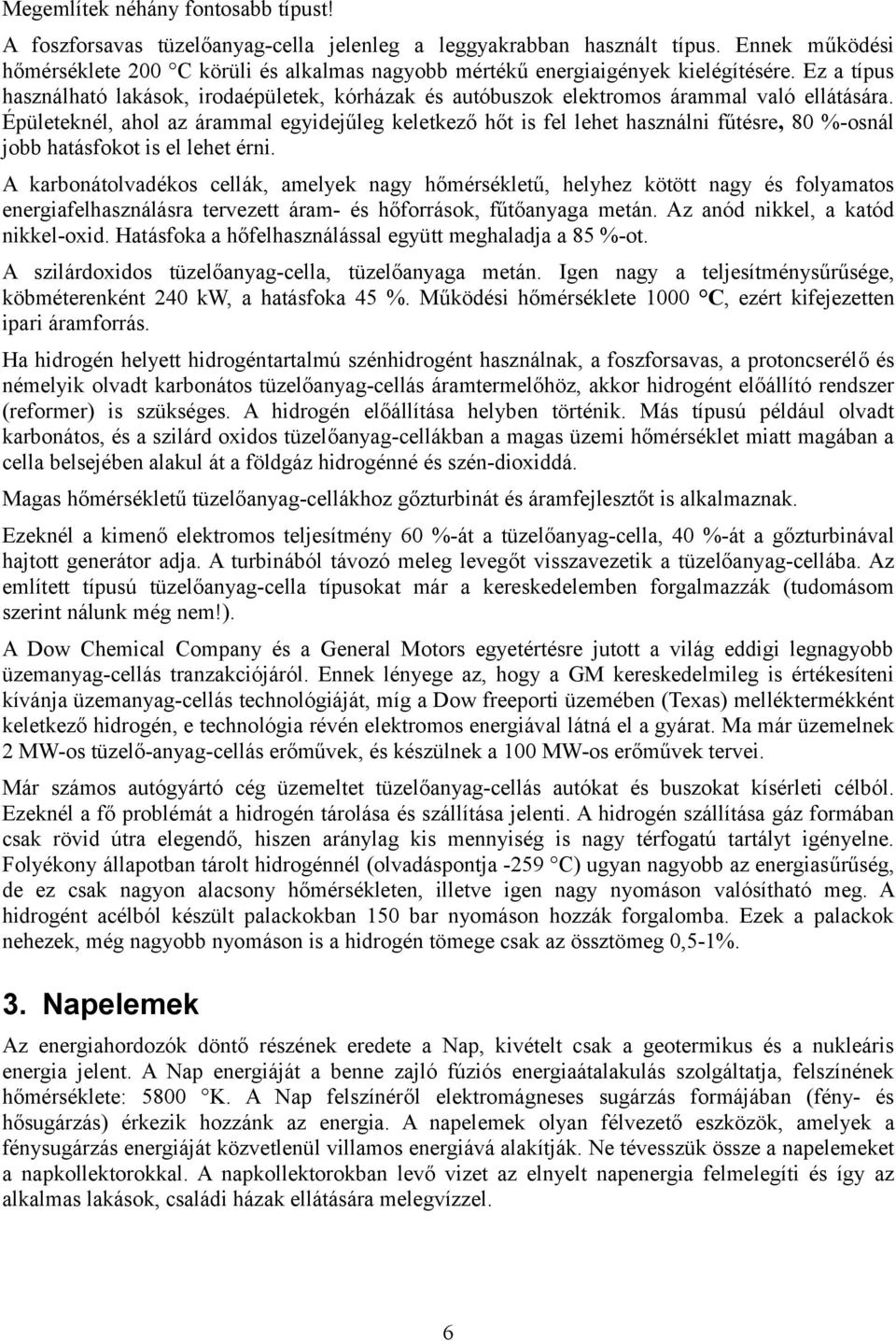 Ez a típus használható lakások, irodaépületek, kórházak és autóbuszok elektromos árammal való ellátására.