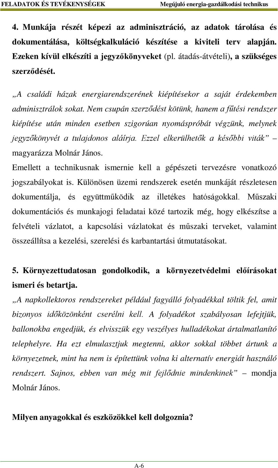 Nem csupán szerződést kötünk, hanem a fűtési rendszer kiépítése után minden esetben szigorúan nyomáspróbát végzünk, melynek jegyzőkönyvét a tulajdonos aláírja.