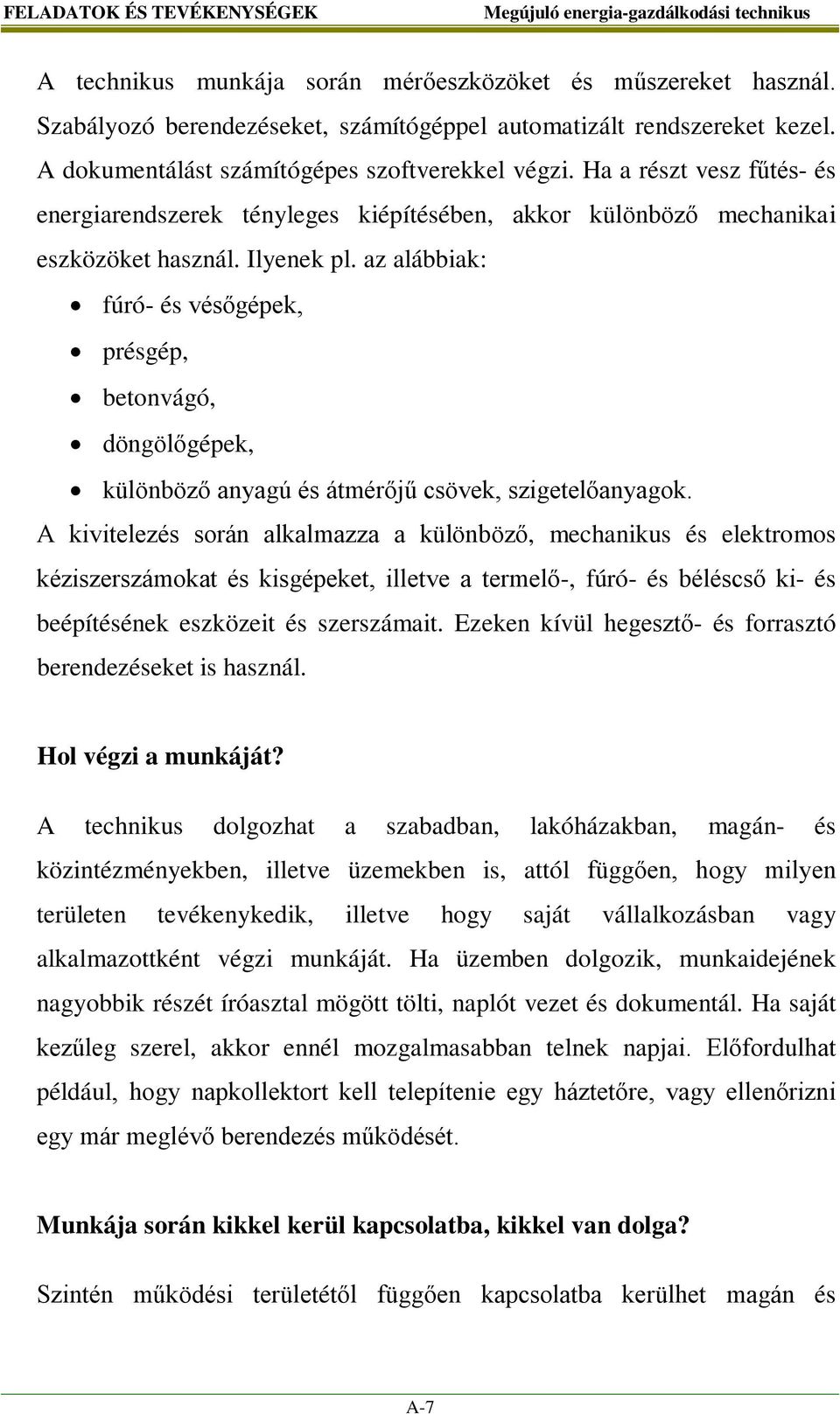 az alábbiak: fúró- és vésőgépek, présgép, betonvágó, döngölőgépek, különböző anyagú és átmérőjű csövek, szigetelőanyagok.