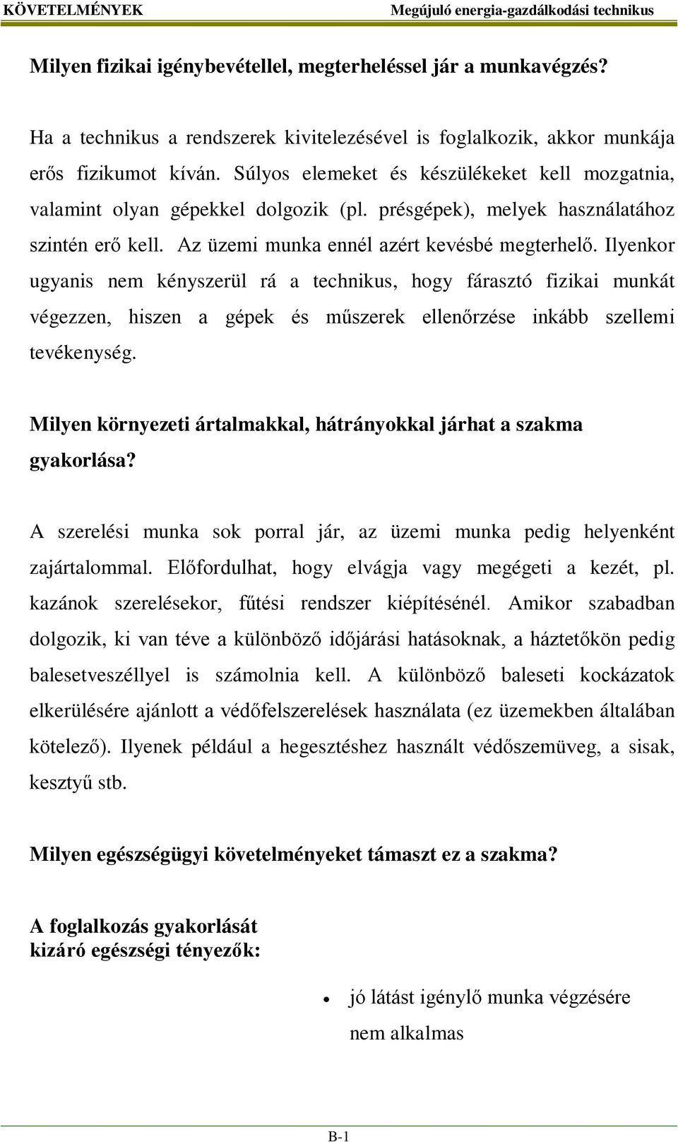 Ilyenkor ugyanis nem kényszerül rá a technikus, hogy fárasztó fizikai munkát végezzen, hiszen a gépek és műszerek ellenőrzése inkább szellemi tevékenység.