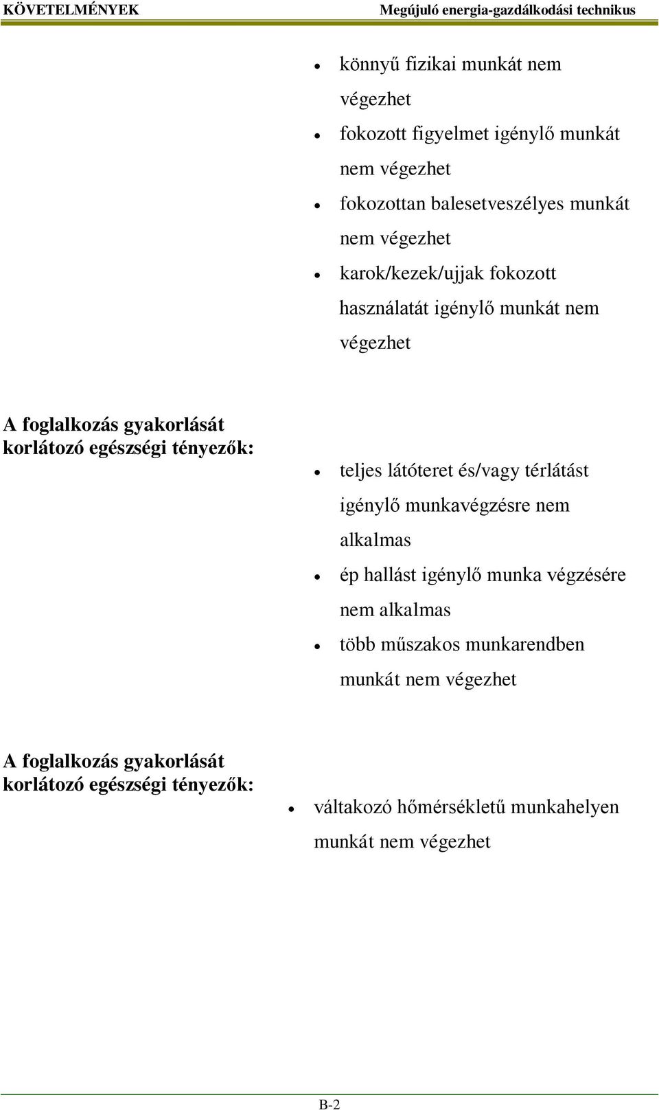 teljes látóteret és/vagy térlátást igénylő munkavégzésre nem alkalmas ép hallást igénylő munka végzésére nem alkalmas több műszakos