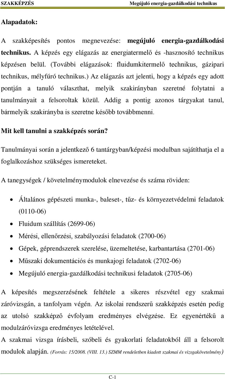 ) Az elágazás azt jelenti, hogy a képzés egy adott pontján a tanuló választhat, melyik szakirányban szeretné folytatni a tanulmányait a felsoroltak közül.