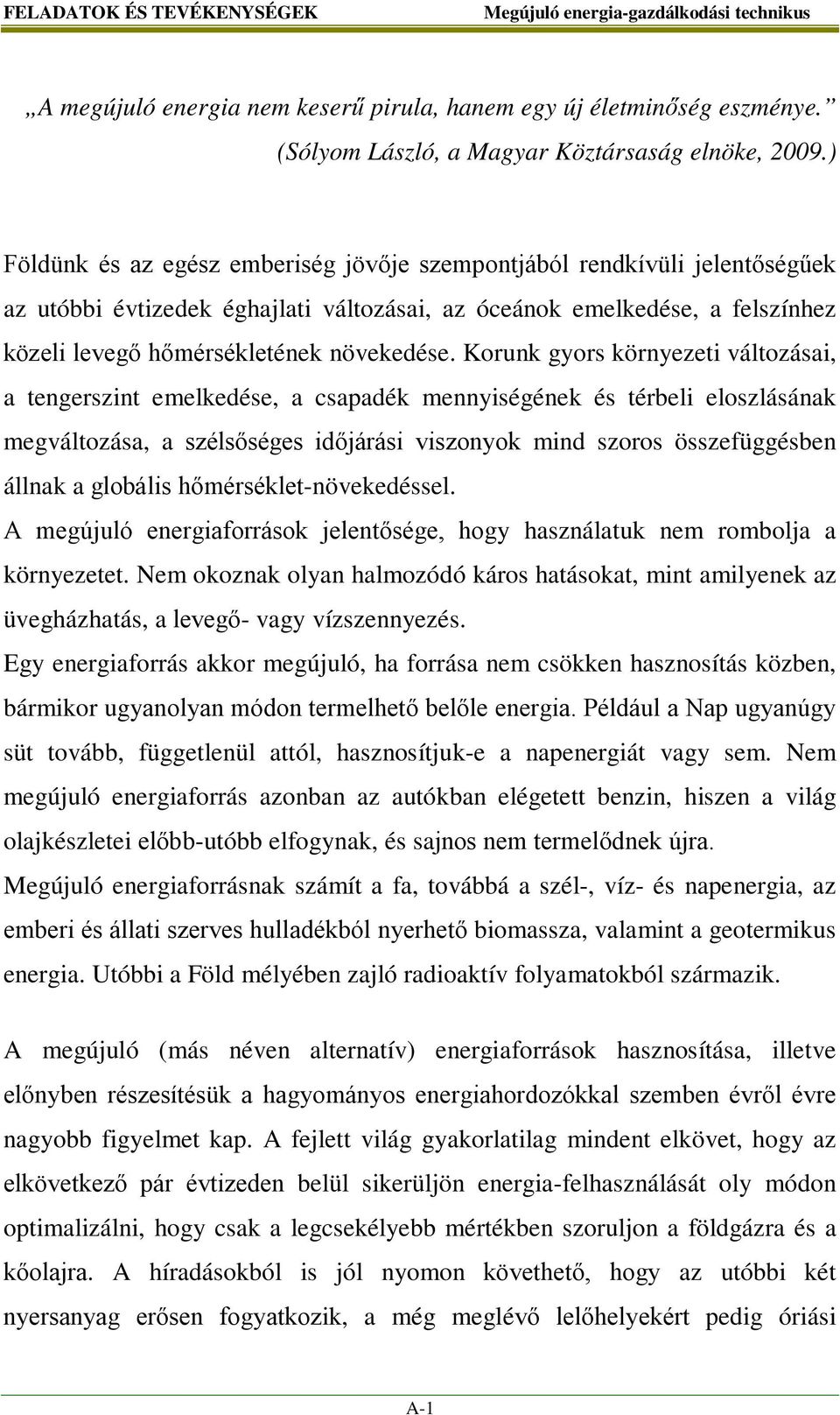 Korunk gyors környezeti változásai, a tengerszint emelkedése, a csapadék mennyiségének és térbeli eloszlásának megváltozása, a szélsőséges időjárási viszonyok mind szoros összefüggésben állnak a