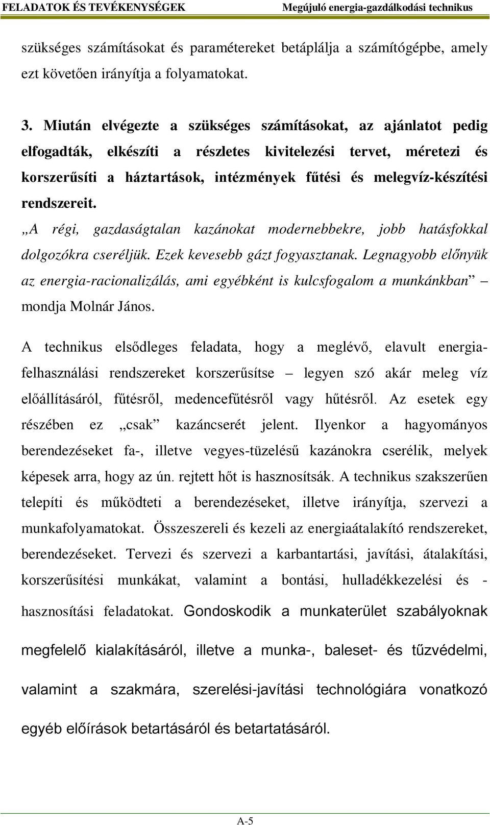 rendszereit. A régi, gazdaságtalan kazánokat modernebbekre, jobb hatásfokkal dolgozókra cseréljük. Ezek kevesebb gázt fogyasztanak.