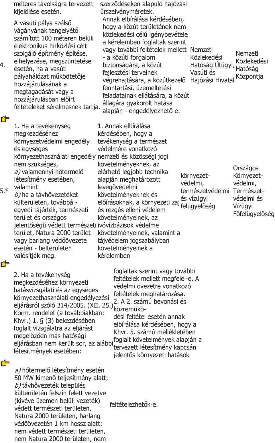 működtetője hozzájárulásának a megtagadását vagy a hozzájárulásban előírt feltételeket sérelmesnek tartja. 1.