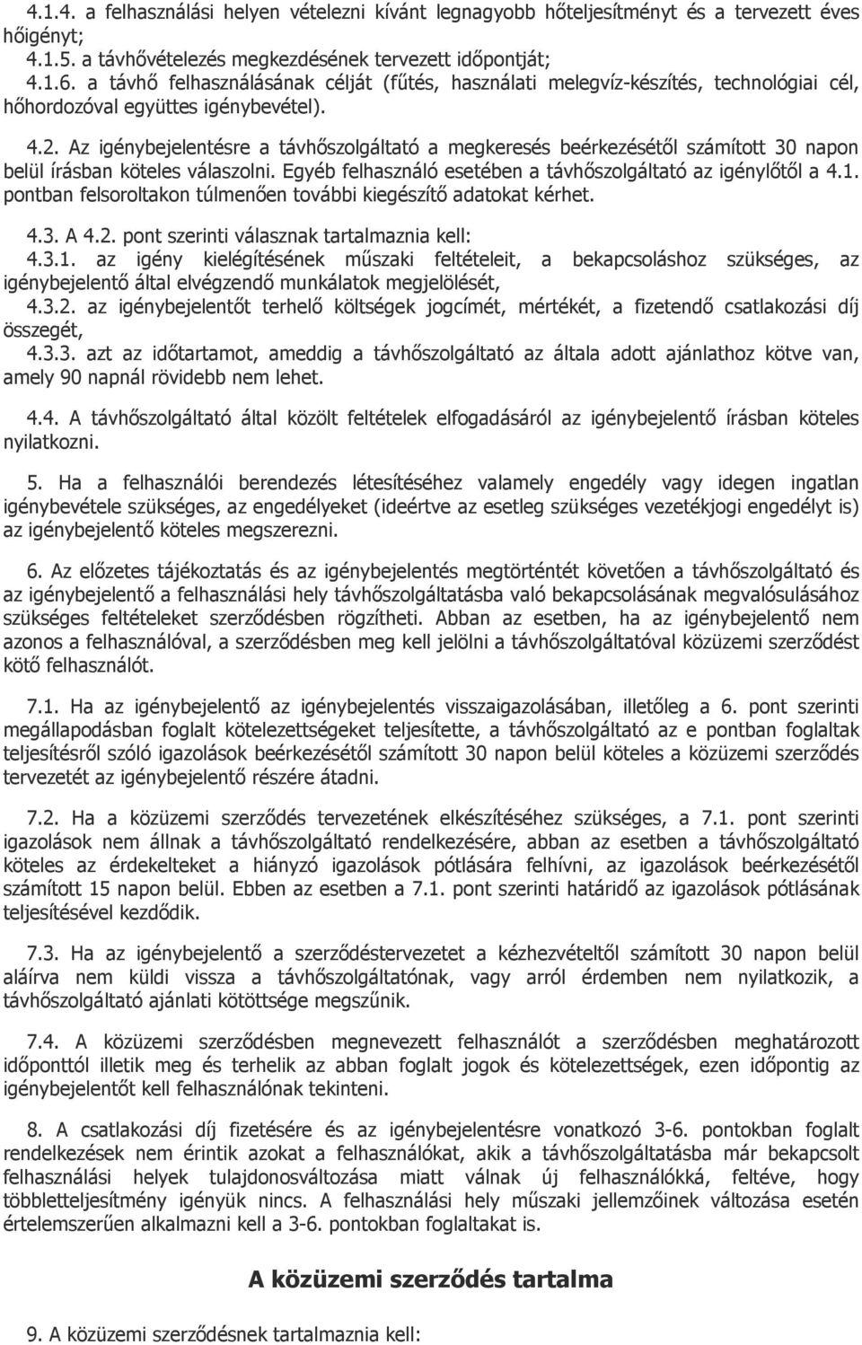 Az igénybejelentésre a távhőszolgáltató a megkeresés beérkezésétől számított 30 napon belül írásban köteles válaszolni. Egyéb felhasználó esetében a távhőszolgáltató az igénylőtől a 4.1.