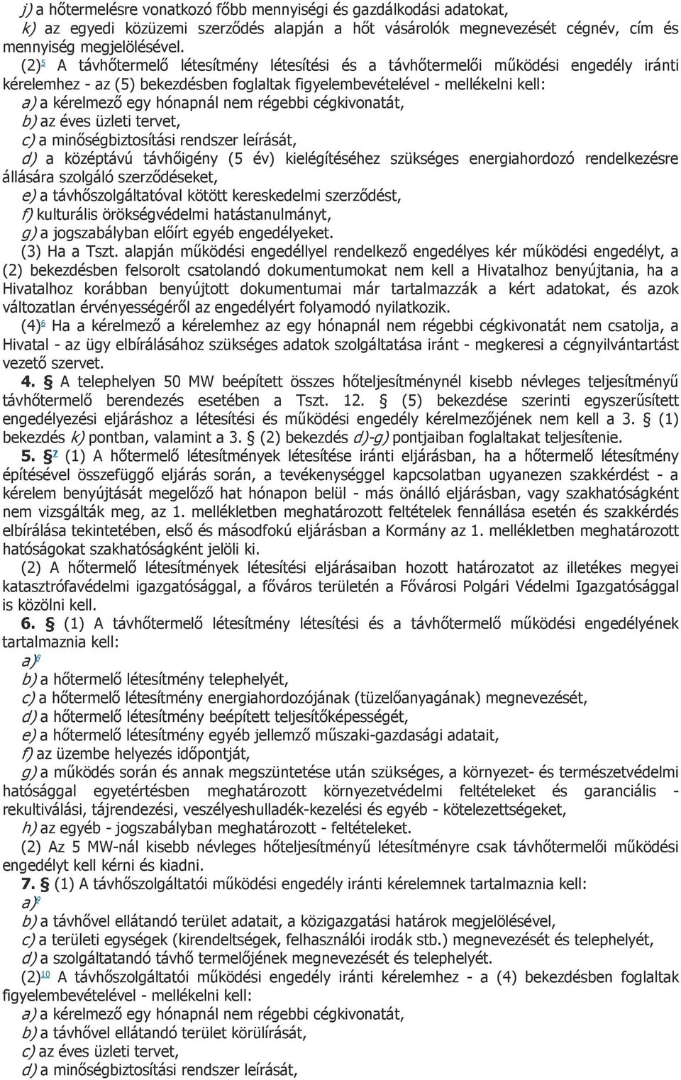 nem régebbi cégkivonatát, b) az éves üzleti tervet, c) a minőségbiztosítási rendszer leírását, d) a középtávú távhőigény (5 év) kielégítéséhez szükséges energiahordozó rendelkezésre állására szolgáló