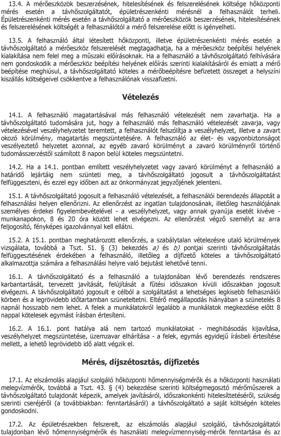 A felhasználó által létesített hőközponti, illetve épületrészenkénti mérés esetén a távhőszolgáltató a mérőeszköz felszerelését megtagadhatja, ha a mérőeszköz beépítési helyének kialakítása nem felel