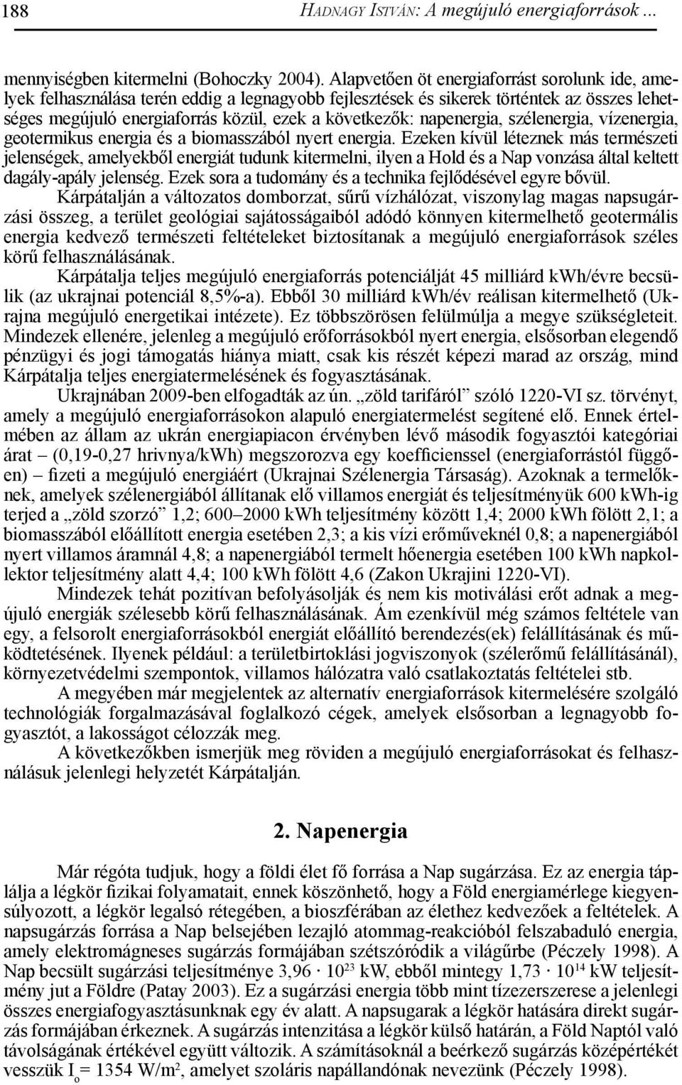 napenergia, szélenergia, vízenergia, geotermikus energia és a biomasszából nyert energia.