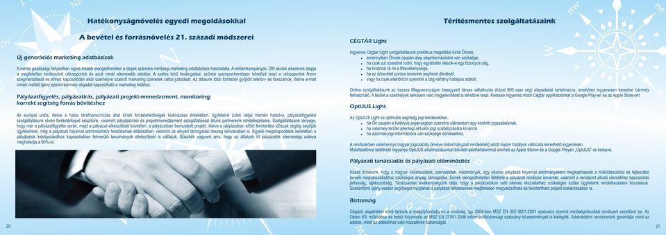 A reklámkampányok, DM akciók sikerének alapja a megfelelően kiválasztott célcsoportok és azok minél sikeresebb elérése.