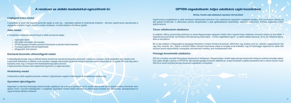 ügyfelet. A szolgáltatás a felhasználó partnereit figyeli az alábbi szempontok alapján:! végrehajtási eljárás! NAV kétféle adóslistáján való szereplés!
