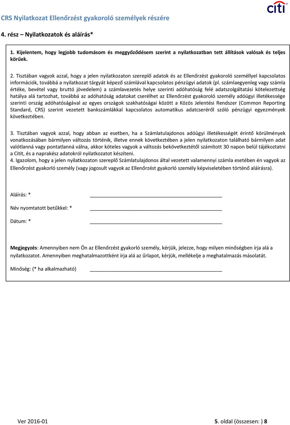 Tisztában vagyok azzal, hogy a jelen nyilatkozaton szereplő adatok és az Ellenőrzést gyakoroló személlyel kapcsolatos információk, továbbá a nyilatkozat tárgyát képező számlával kapcsolatos pénzügyi