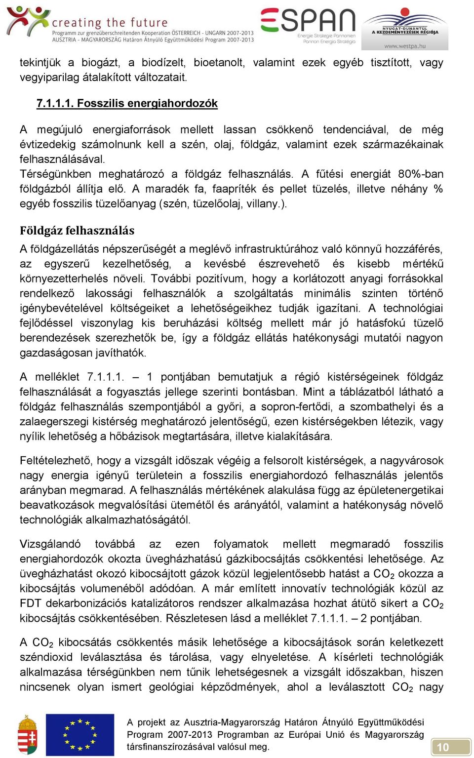 Térségünkben meghatározó a földgáz felhasználás. A fűtési energiát 80%-ban földgázból állítja elő.