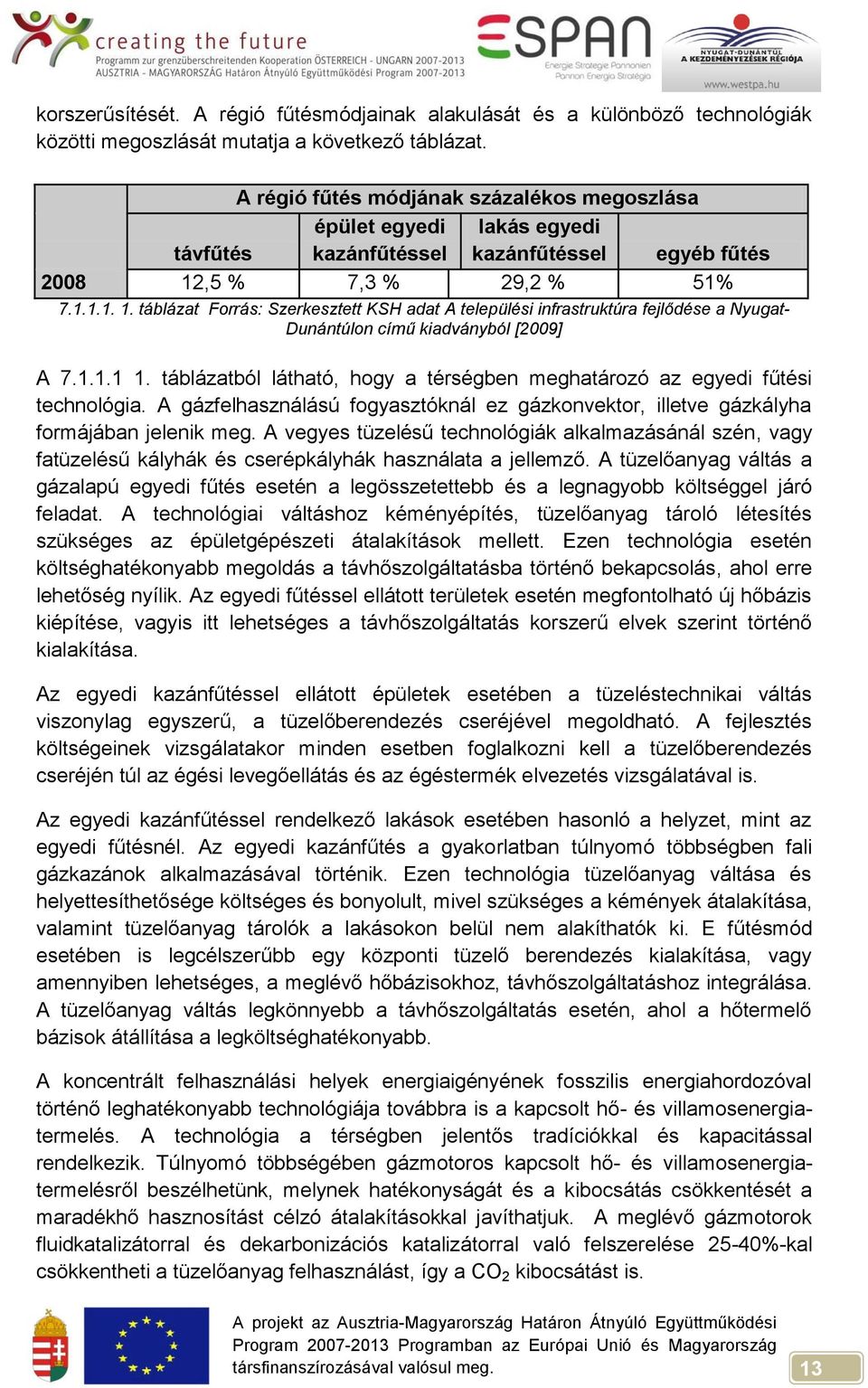 ,5 % 7,3 % 29,2 % 51% 7.1.1.1. 1. táblázat Forrás: Szerkesztett KSH adat A települési infrastruktúra fejlődése a Nyugat- Dunántúlon című kiadványból [2009] A 7.1.1.1 1.