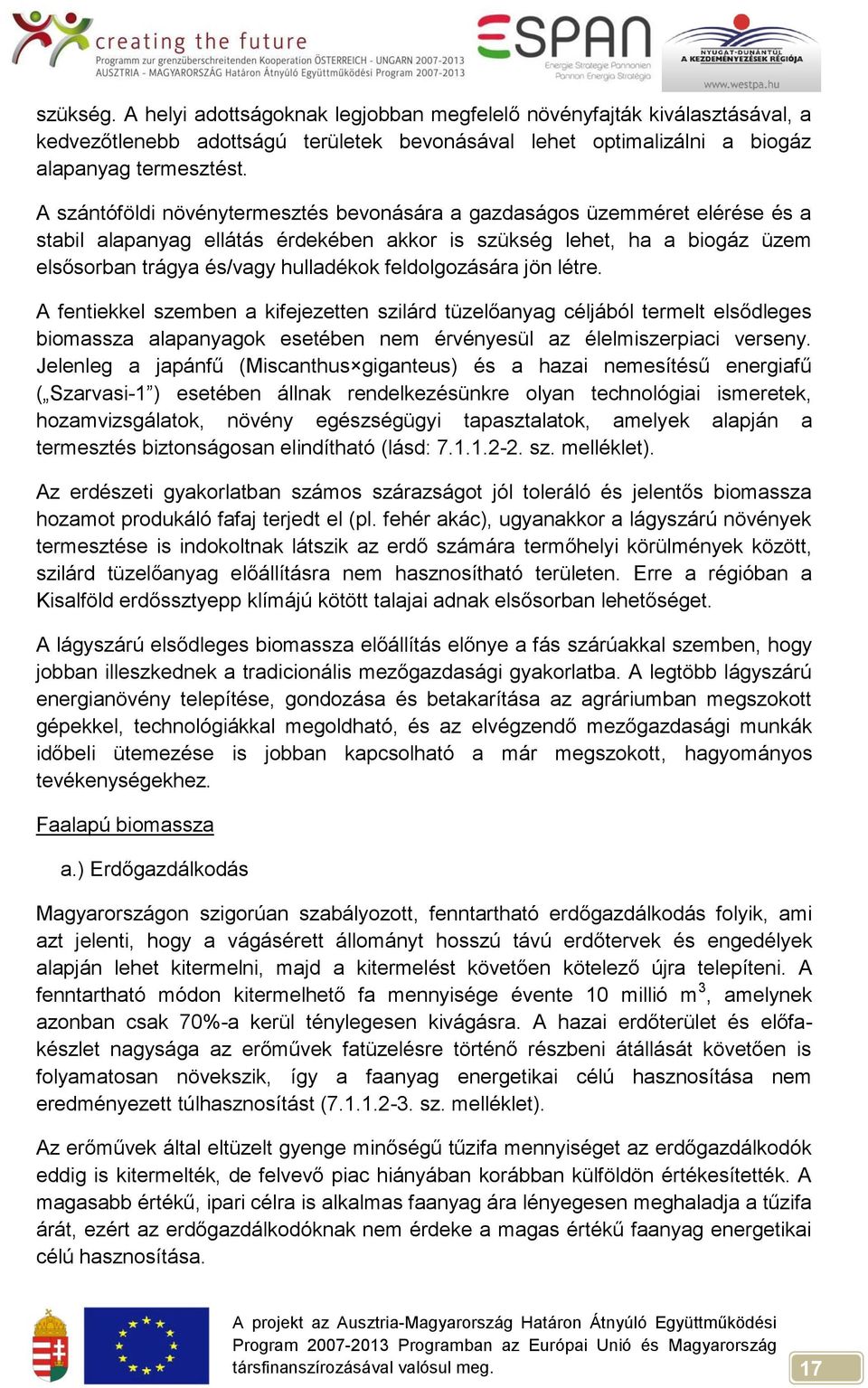 feldolgozására jön létre. A fentiekkel szemben a kifejezetten szilárd tüzelőanyag céljából termelt elsődleges biomassza alapanyagok esetében nem érvényesül az élelmiszerpiaci verseny.