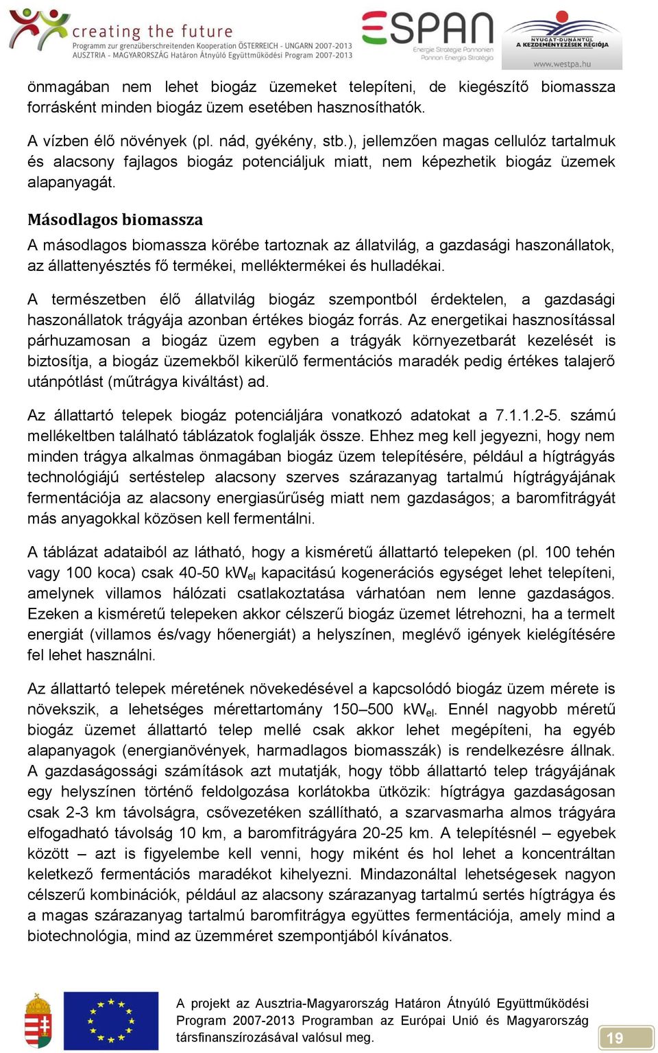 Másodlagos biomassza A másodlagos biomassza körébe tartoznak az állatvilág, a gazdasági haszonállatok, az állattenyésztés fő termékei, melléktermékei és hulladékai.