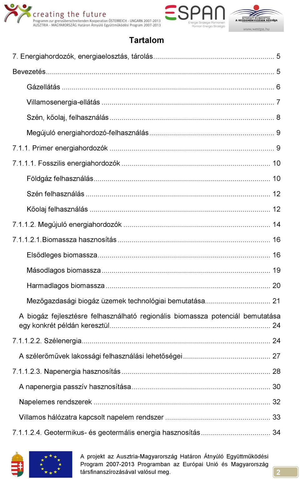 .. 16 Elsődleges biomassza... 16 Másodlagos biomassza... 19 Harmadlagos biomassza... 20 Mezőgazdasági biogáz üzemek technológiai bemutatása.