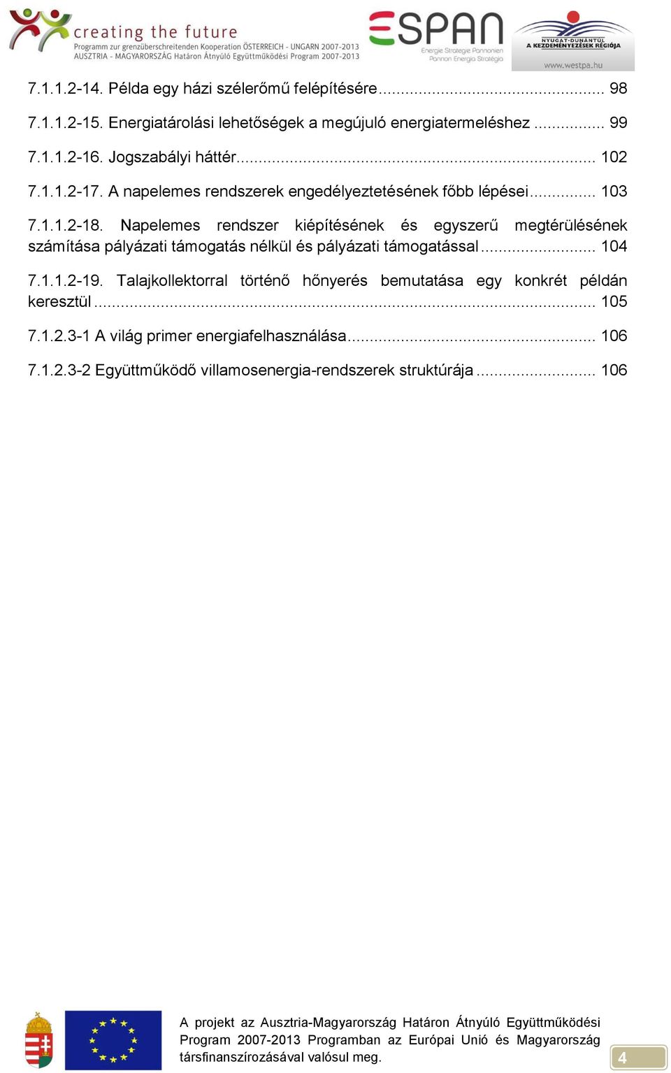 Napelemes rendszer kiépítésének és egyszerű megtérülésének számítása pályázati támogatás nélkül és pályázati támogatással... 104 7.1.1.2-19.