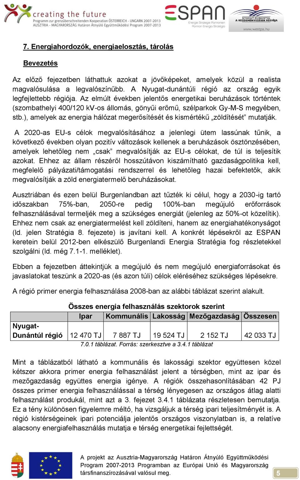 Az elmúlt években jelentős energetikai beruházások történtek (szombathelyi 400/120 kv-os állomás, gönyűi erőmű, szélparkok Gy-M-S megyében, stb.