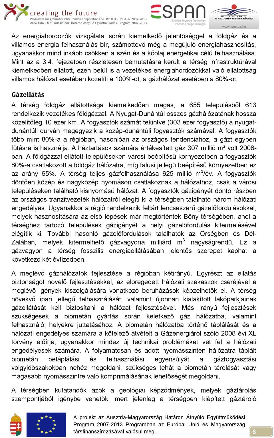 fejezetben részletesen bemutatásra került a térség infrastruktúrával kiemelkedően ellátott, ezen belül is a vezetékes energiahordozókkal való ellátottság villamos hálózat esetében közelíti a 100%-ot,