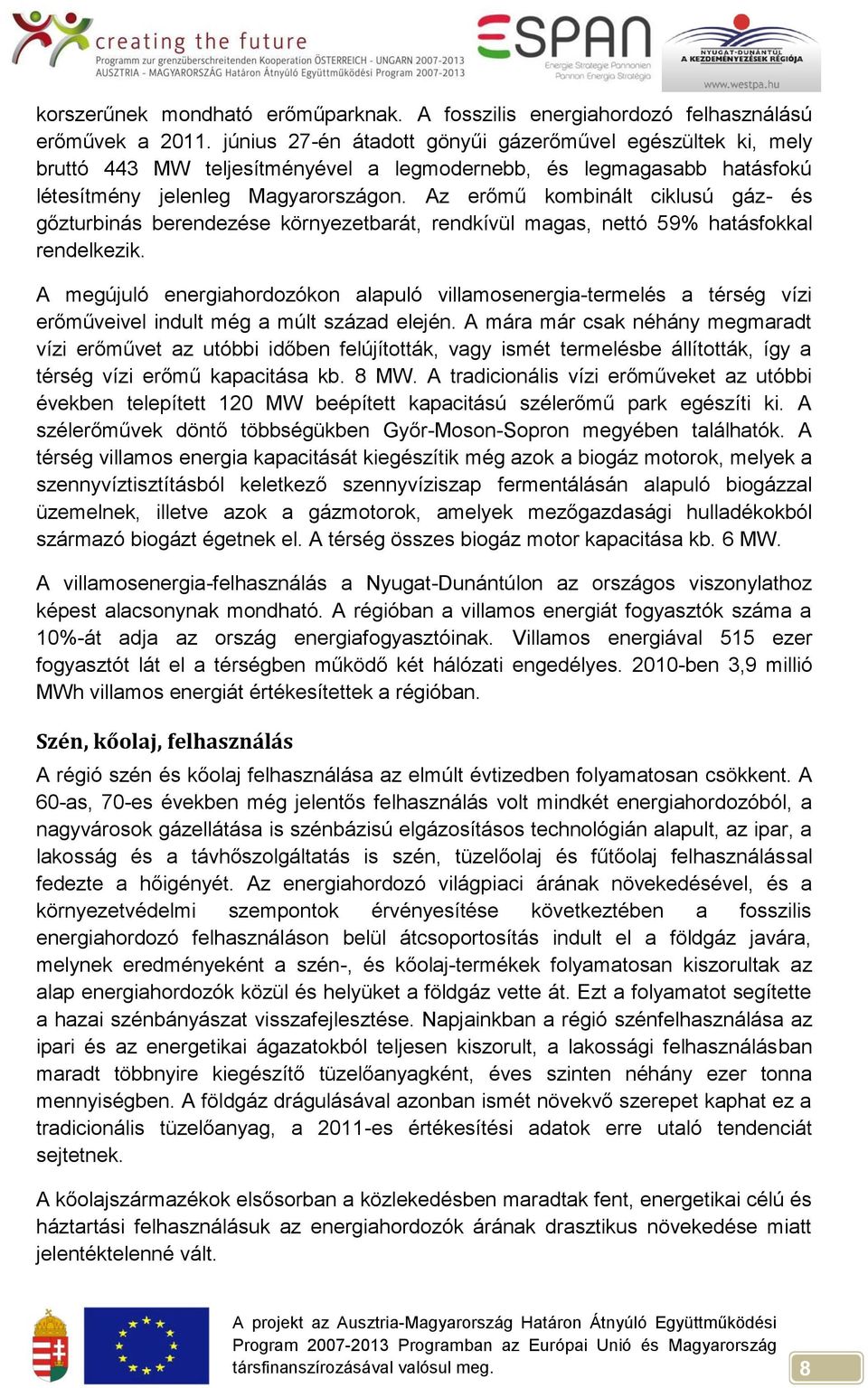 Az erőmű kombinált ciklusú gáz- és gőzturbinás berendezése környezetbarát, rendkívül magas, nettó 59% hatásfokkal rendelkezik.