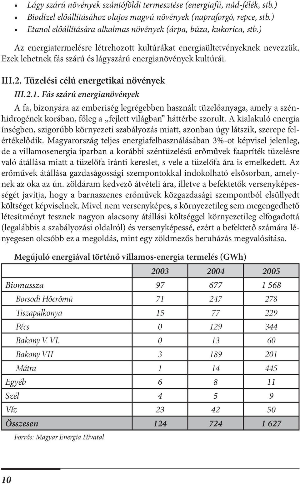 Ezek lehetnek fás szárú és lágyszárú energianövények kultúrái. III.2. Tüzelési célú energetikai növények III.2.1.