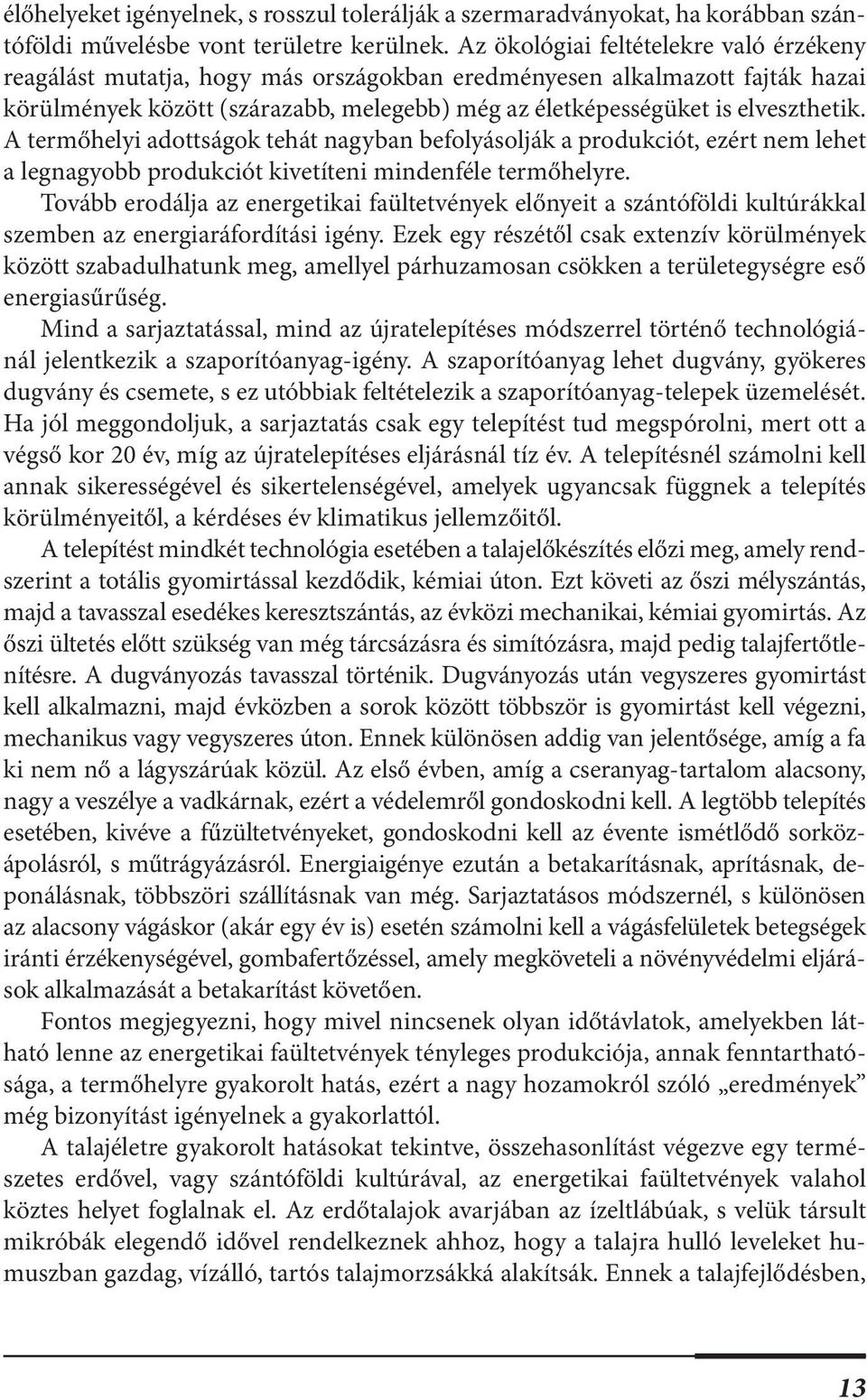 A termőhelyi adottságok tehát nagyban befolyásolják a produkciót, ezért nem lehet a legnagyobb produkciót kivetíteni mindenféle termőhelyre.