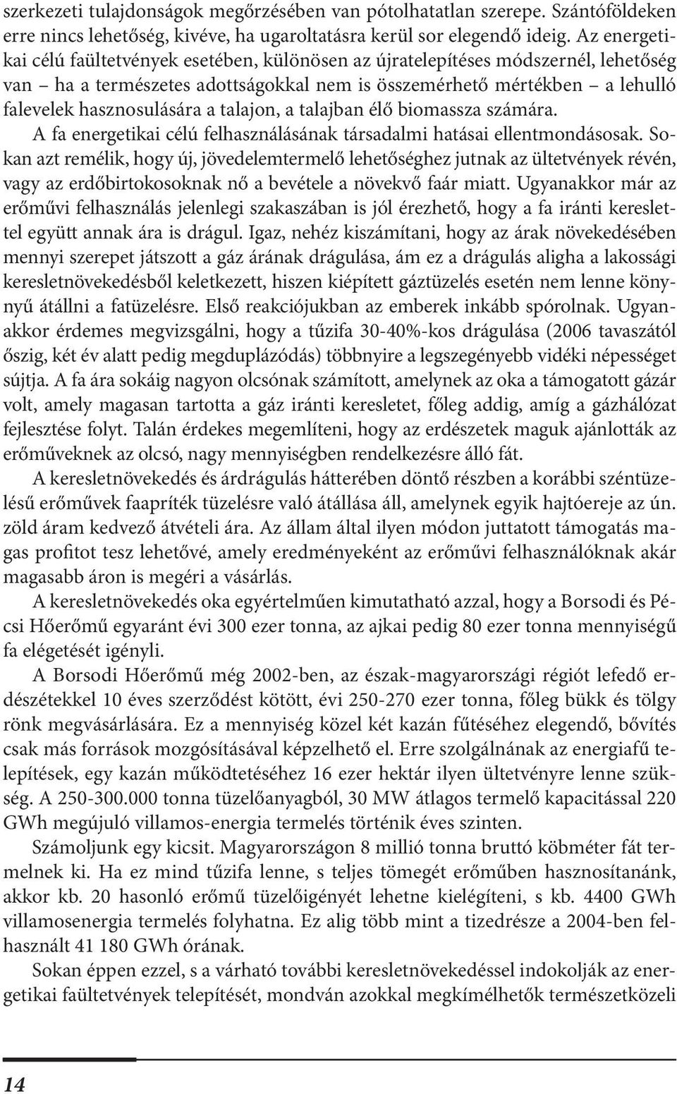 talajon, a talajban élő biomassza számára. A fa energetikai célú felhasználásának társadalmi hatásai ellentmondásosak.