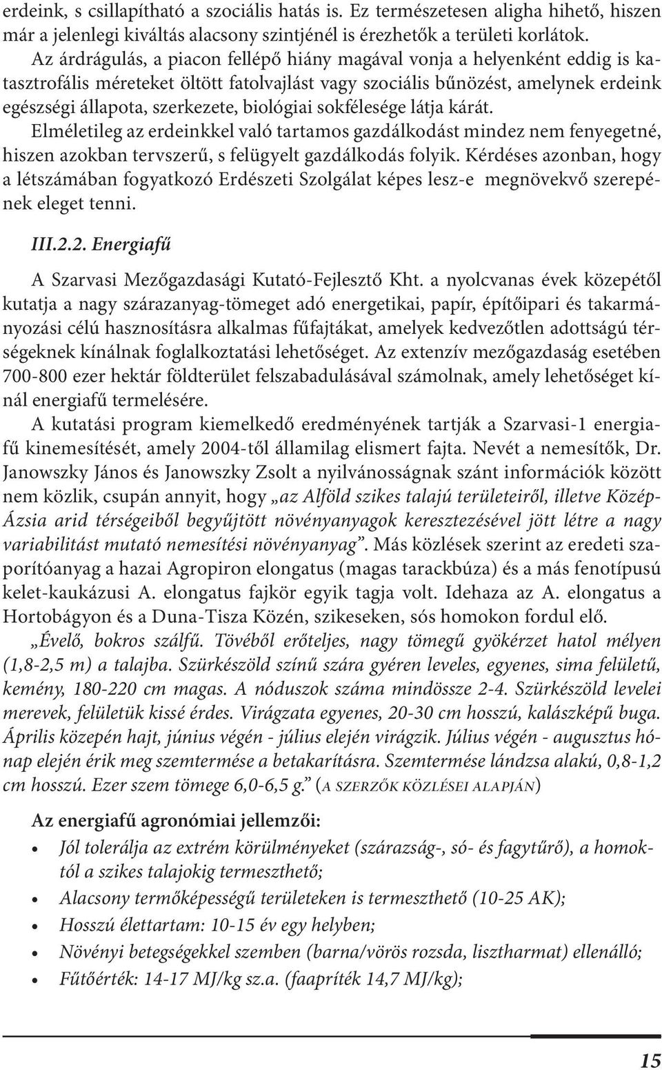 biológiai sokfélesége látja kárát. Elméletileg az erdeinkkel való tartamos gazdálkodást mindez nem fenyegetné, hiszen azokban tervszerű, s felügyelt gazdálkodás folyik.