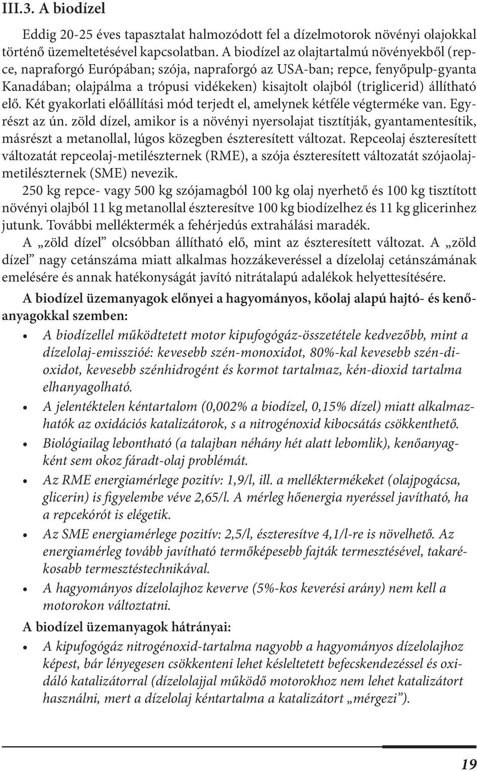 állítható elő. Két gyakorlati előállítási mód terjedt el, amelynek kétféle végterméke van. Egyrészt az ún.