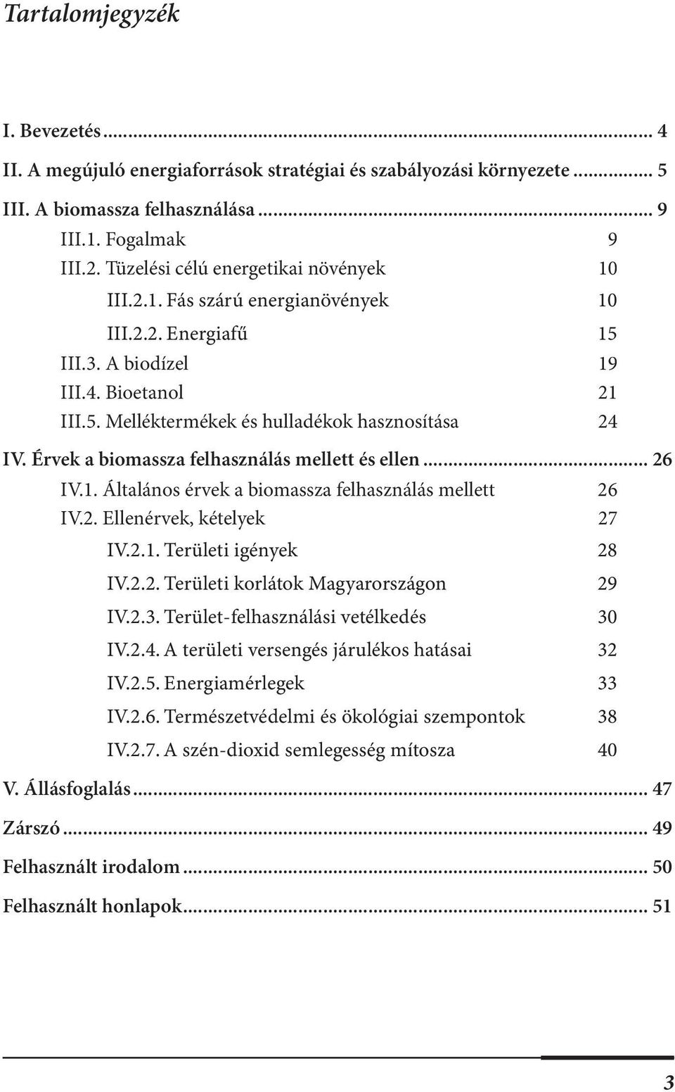 Érvek a biomassza felhasználás mellett és ellen... 26 IV.1. Általános érvek a biomassza felhasználás mellett 26 IV.2. Ellenérvek, kételyek 27 IV.2.1. Területi igények 28 IV.2.2. Területi korlátok Magyarországon 29 IV.