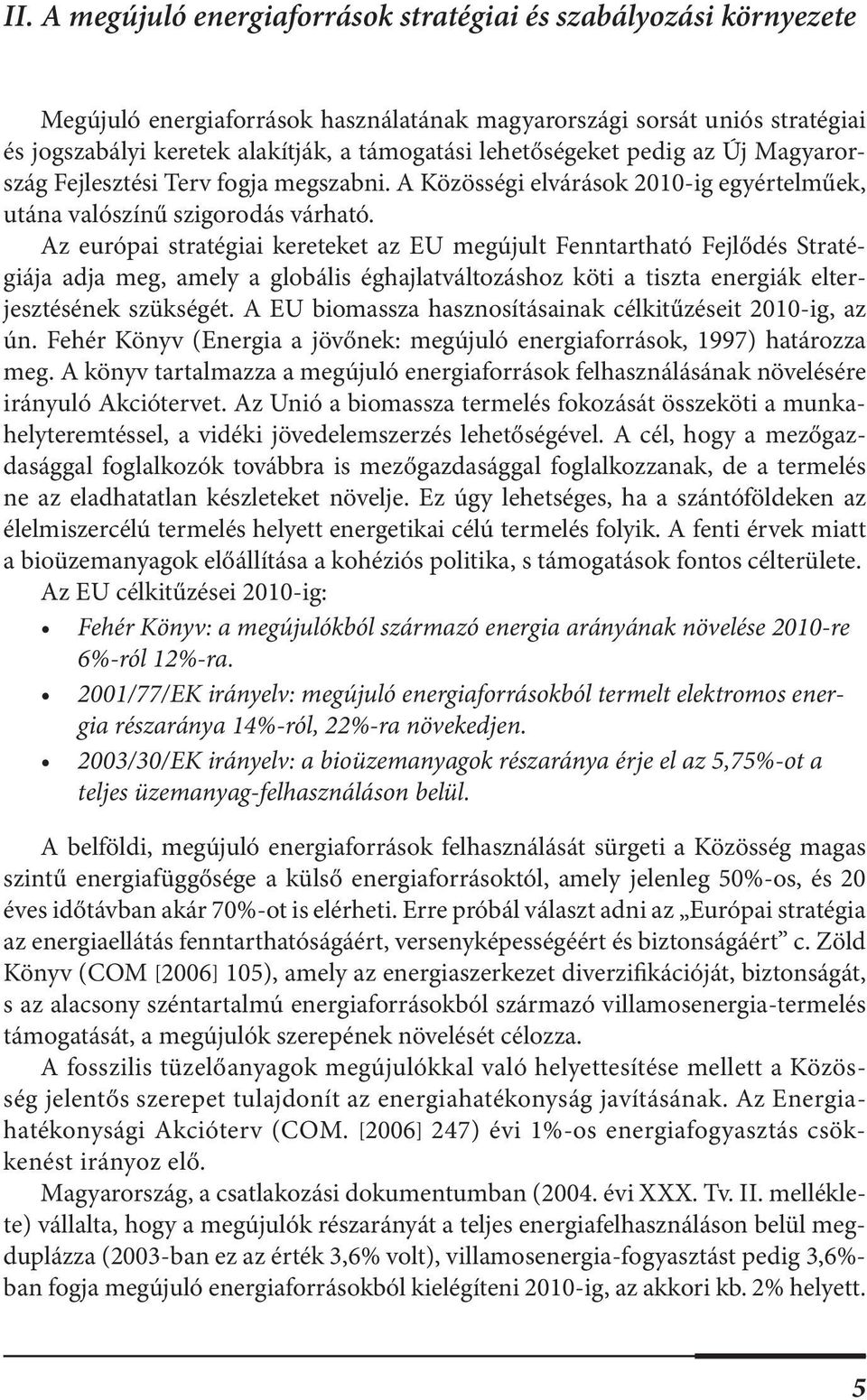 Az európai stratégiai kereteket az EU megújult Fenntartható Fejlődés Stratégiája adja meg, amely a globális éghajlatváltozáshoz köti a tiszta energiák elterjesztésének szükségét.