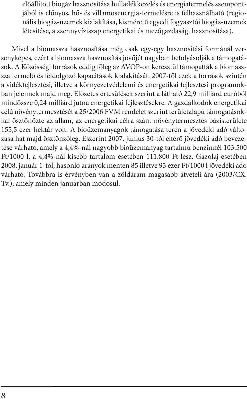 Mivel a biomassza hasznosítása még csak egy-egy hasznosítási formánál versenyképes, ezért a biomassza hasznosítás jövőjét nagyban befolyásolják a támogatások.