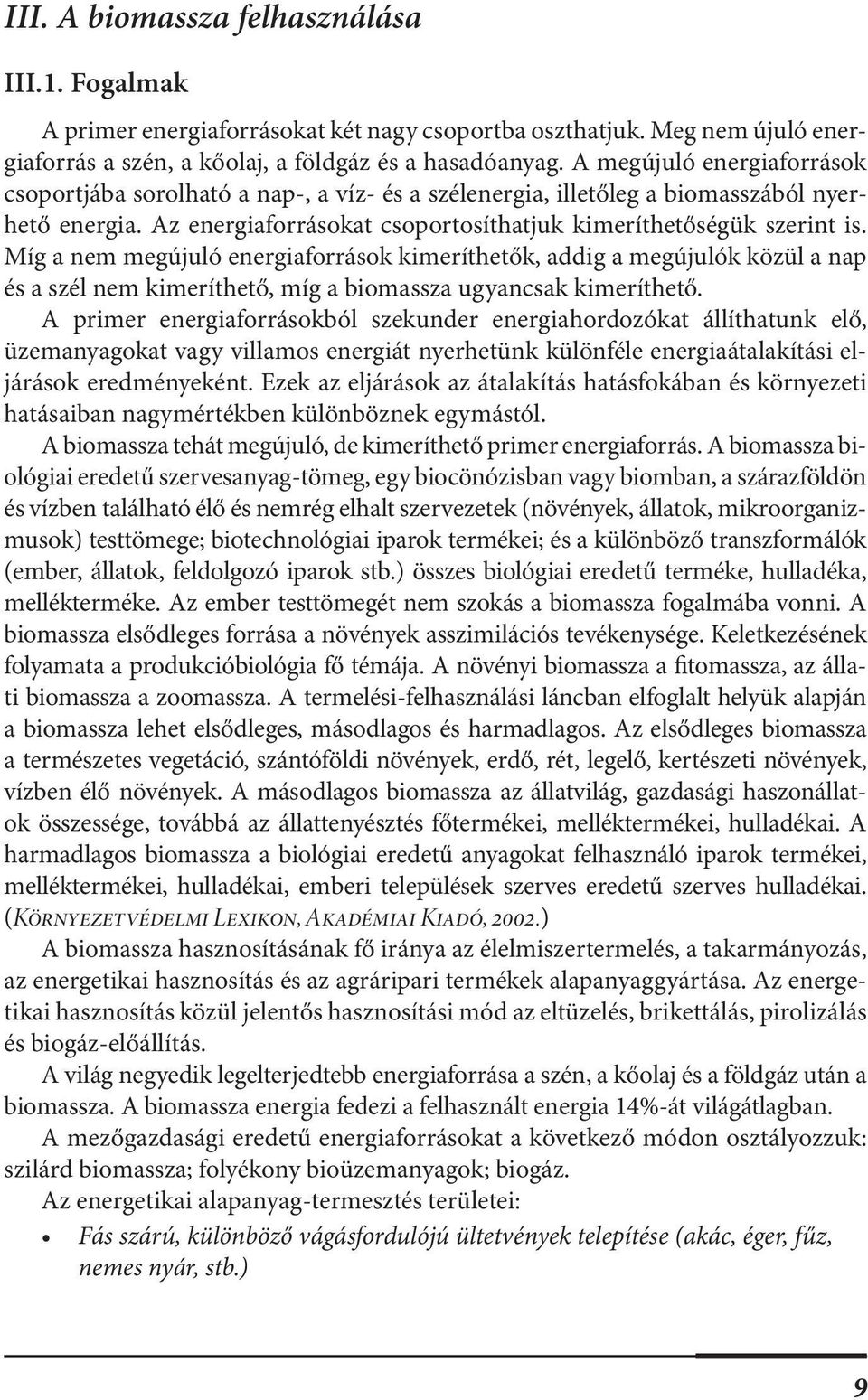 Míg a nem megújuló energiaforrások kimeríthetők, addig a megújulók közül a nap és a szél nem kimeríthető, míg a biomassza ugyancsak kimeríthető.