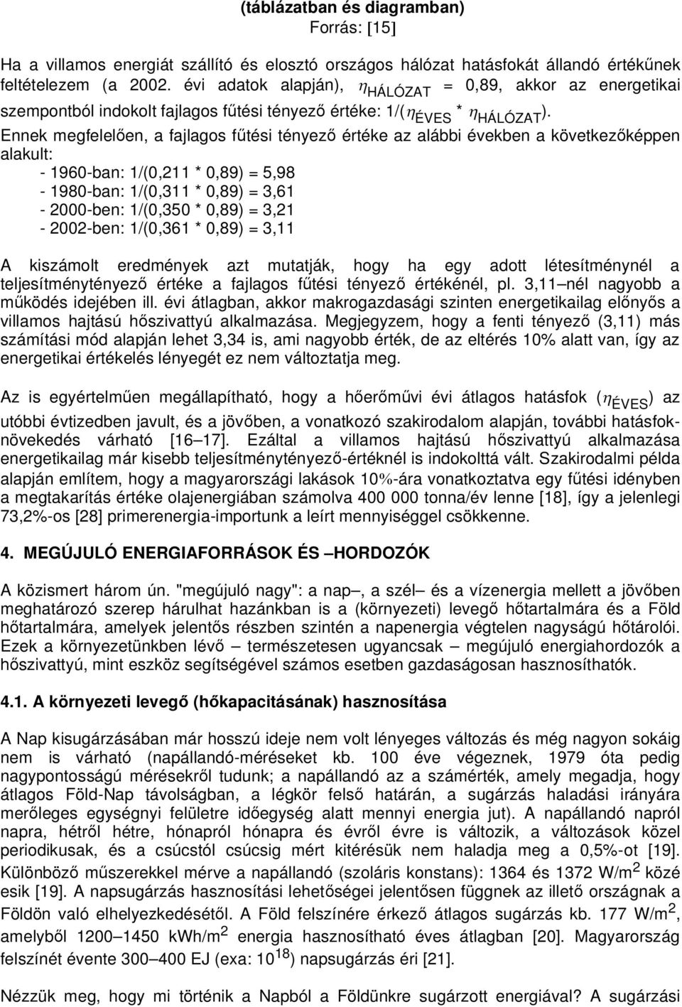 Ennek megfelelően, a fajlagos fűtési tényező értéke az alábbi években a következőképpen alakult: - 1960-ban: 1/(0,211 * 0,89) = 5,98-1980-ban: 1/(0,311 * 0,89) = 3,61-2000-ben: 1/(0,350 * 0,89) =