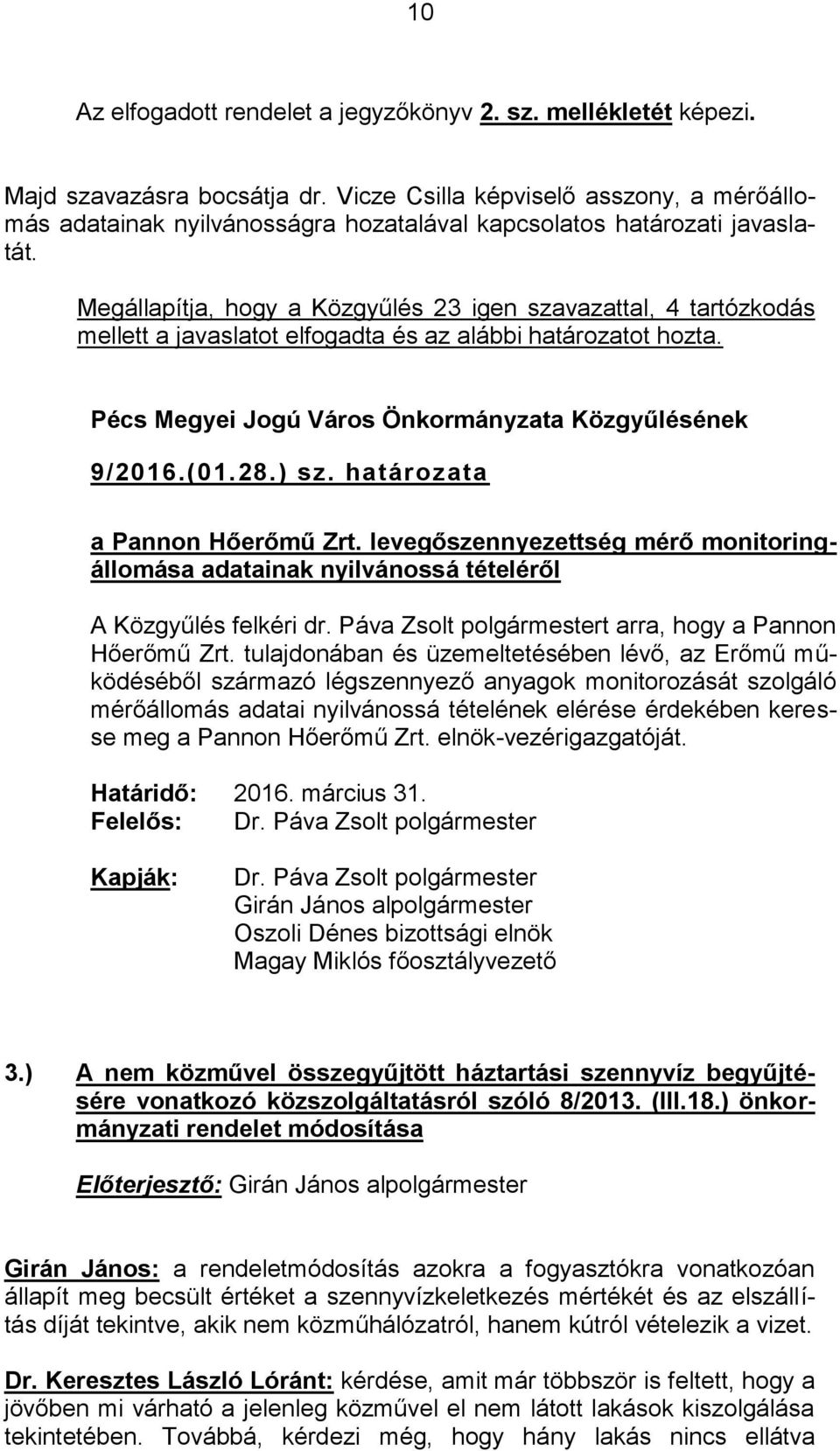 Megállapítja, hogy a Közgyűlés 23 igen szavazattal, 4 tartózkodás mellett a javaslatot elfogadta és az alábbi határozatot hozta. Pécs Megyei Jogú Város Önkormányzata Közgyűlésének 9/2016.(01.28.) sz.