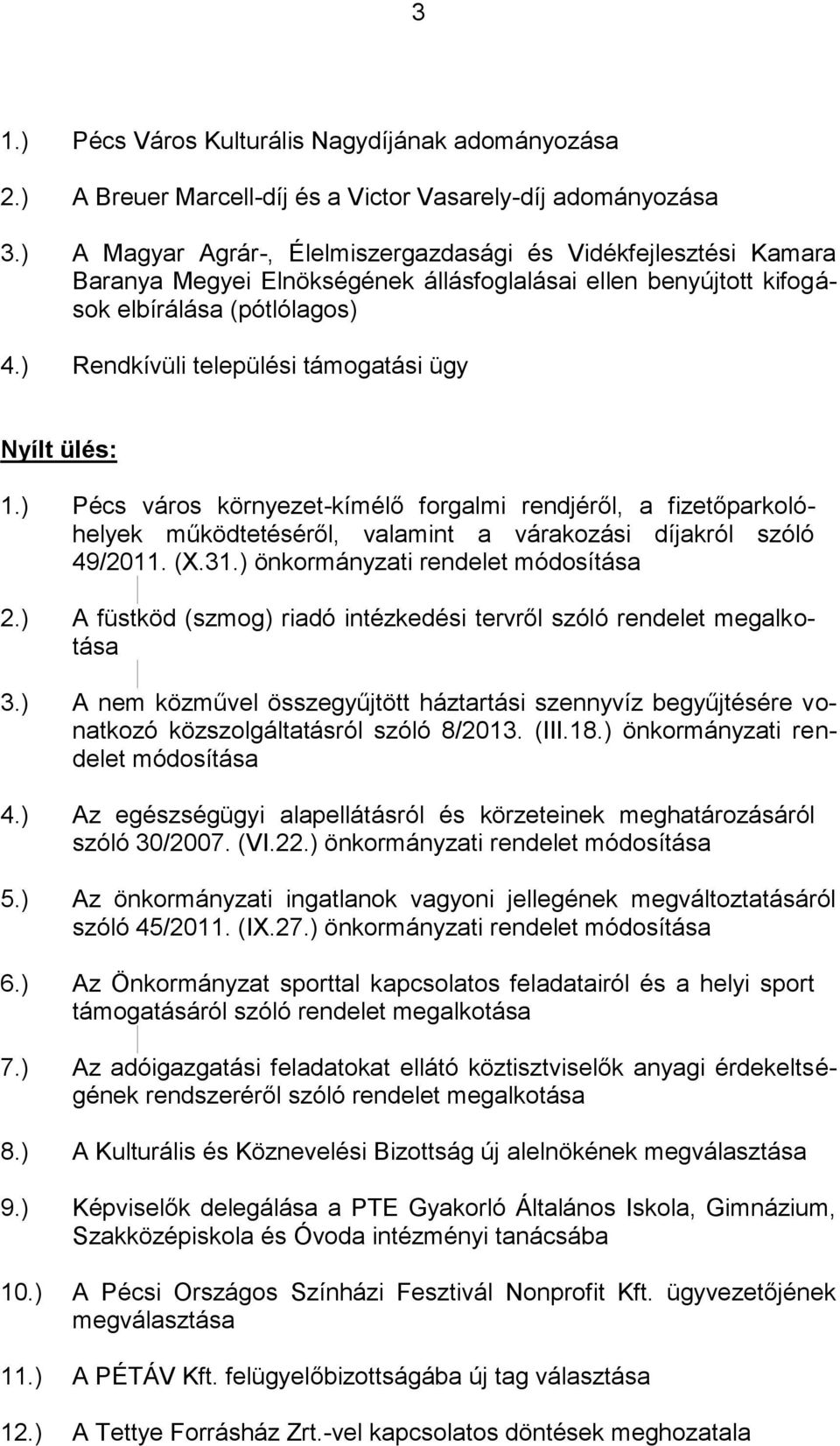 ) Rendkívüli települési támogatási ügy Nyílt ülés: 1.) Pécs város környezet-kímélő forgalmi rendjéről, a fizetőparkolóhelyek működtetéséről, valamint a várakozási díjakról szóló 49/2011. (X.31.