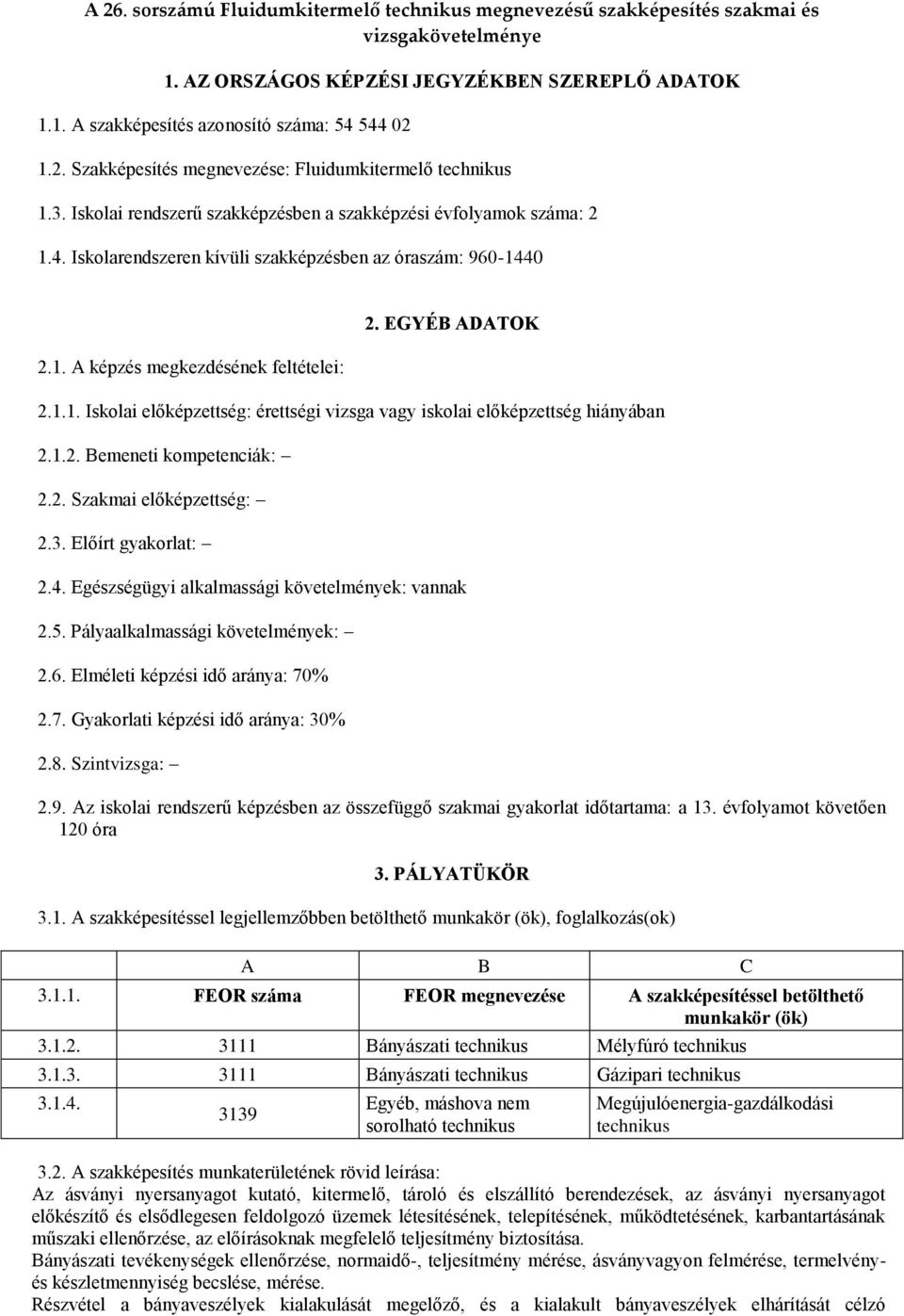 1.2. Bemeneti kompetenciák: 2.2. Szakmai előképzettség: 2.3. Előírt gyakorlat: 2.4. Egészségügyi alkalmassági követelmények: vannak 2.5. Pályaalkalmassági követelmények: 2.6.