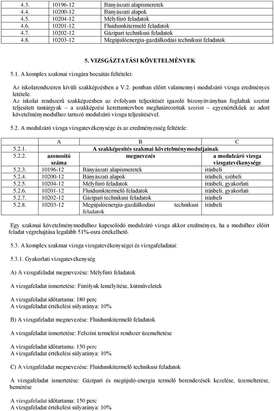 Az iskolai rendszerű szakképzésben az évfolyam teljesítését igazoló bizonyítványban foglaltak szerint teljesített tantárgyak a szakképzési kerettantervben meghatározottak szerint egyenértékűek az