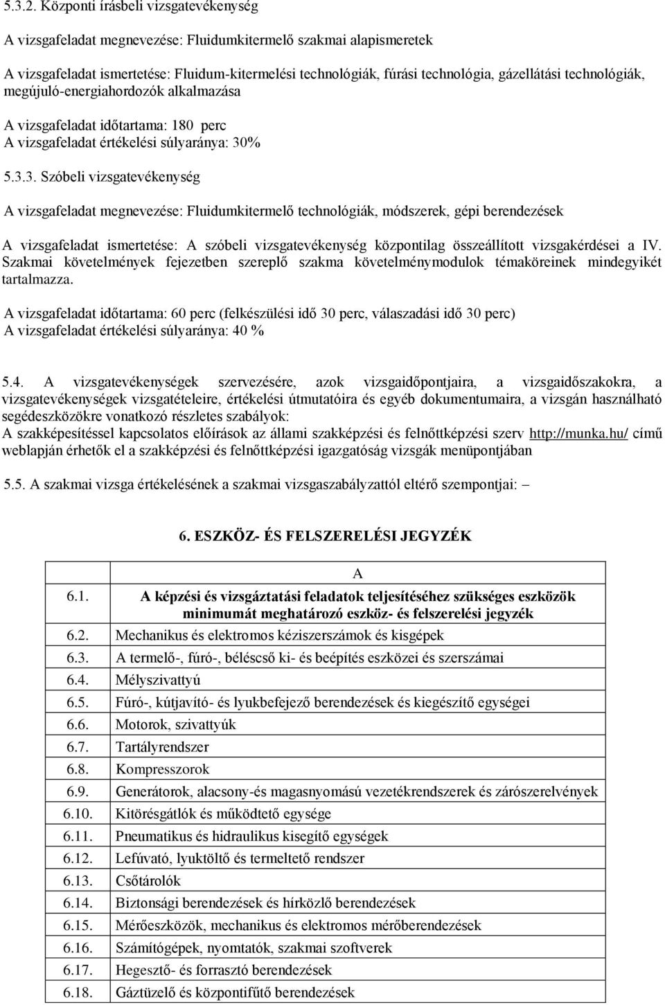 technológiák, megújuló-energiahordozók alkalmazása A vizsgafeladat időtartama: 180 perc A vizsgafeladat értékelési súlyaránya: 30