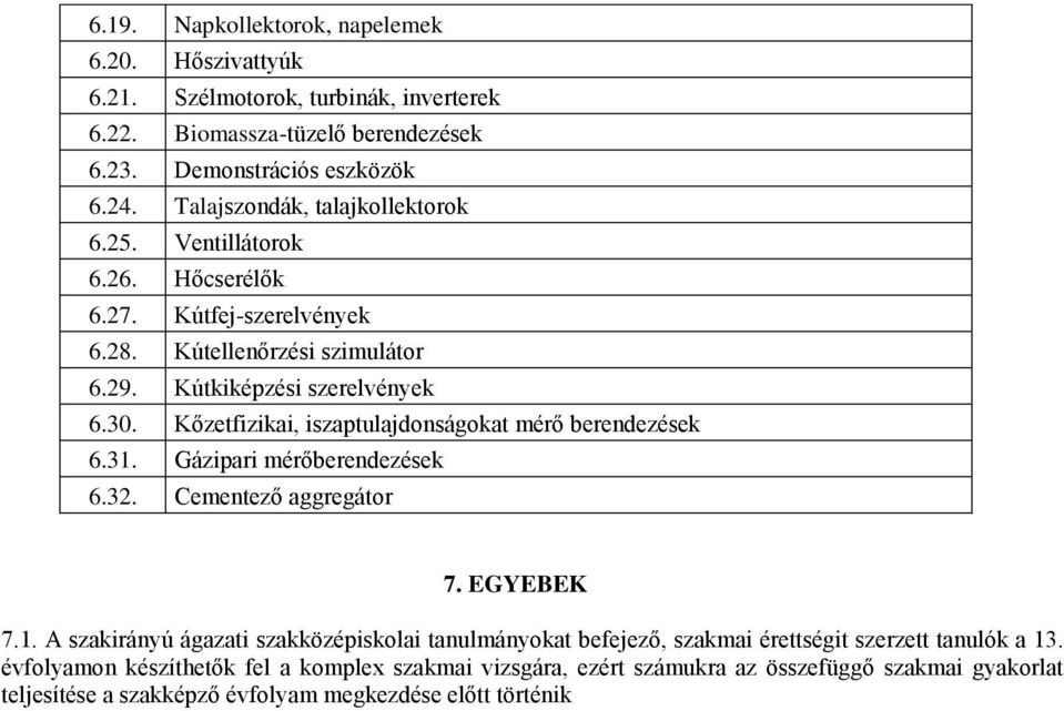 Kőzetfizikai, iszaptulajdonságokat mérő berendezések 6.31. Gázipari mérőberendezések 6.32. Cementező aggregátor 7. EGYEBEK 7.1. A szakirányú ágazati szakközépiskolai tanulmányokat befejező, szakmai érettségit szerzett tanulók a 13.