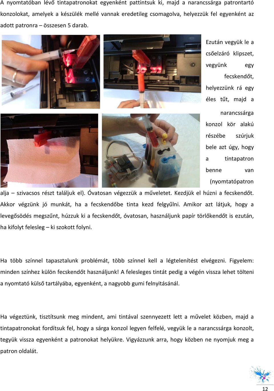 Ezután vegyük le a csőelzáró klipszet, vegyünk egy fecskendőt, helyezzünk rá egy éles tűt, majd a narancssárga knzl kör alakú részébe szúrjuk bele azt úgy, hgy a tintapatrn benne van (nymtatópatrn