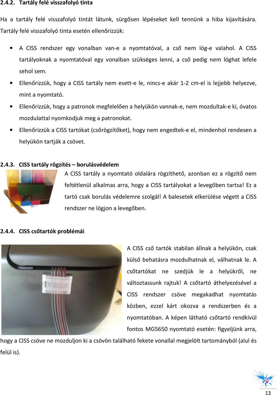 A CISS tartályknak a nymtatóval egy vnalban szükséges lenni, a cső pedig nem lóghat lefele sehl sem.