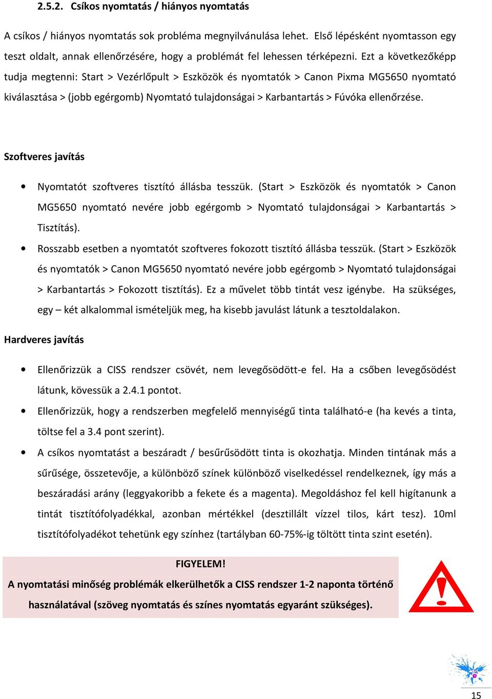 Ezt a következőképp tudja megtenni: Start > Vezérlőpult > Eszközök és nymtatók > Cann Pixma MG5650 nymtató kiválasztása > (jbb egérgmb) Nymtató tulajdnságai > Karbantartás > Fúvóka ellenőrzése.