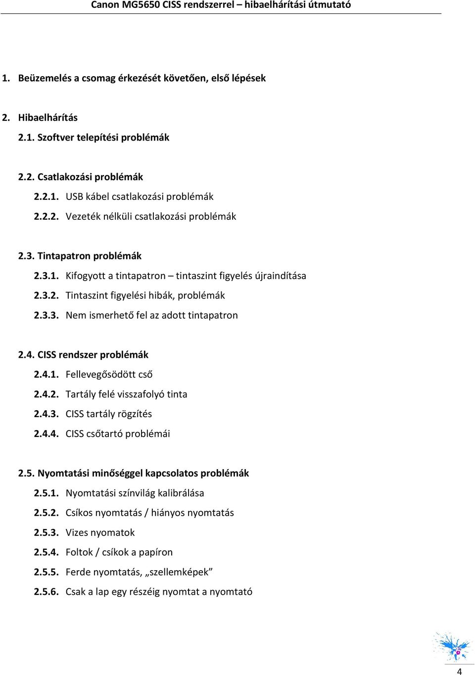 4. CISS rendszer prblémák 2.4.1. Fellevegősödött cső 2.4.2. Tartály felé visszaflyó tinta 2.4.3. CISS tartály rögzítés 2.4.4. CISS csőtartó prblémái 2.5. Nymtatási minőséggel kapcslats prblémák 2.5.1. Nymtatási színvilág kalibrálása 2.