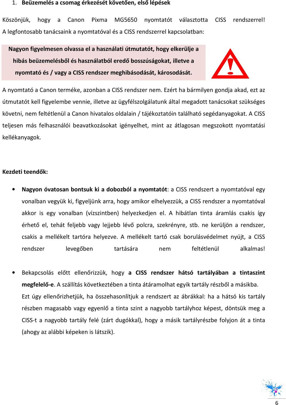 illetve a nymtató és / vagy a CISS rendszer meghibásdását, kársdását. A nymtató a Cann terméke, aznban a CISS rendszer nem.