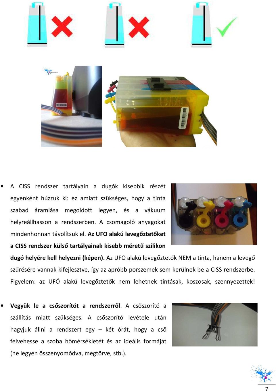 Az UFO alakú levegőztetők NEM a tinta, hanem a levegő szűrésére vannak kifejlesztve, így az apróbb prszemek sem kerülnek be a CISS rendszerbe.